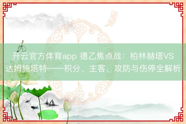 开云官方体育app 德乙焦点战：柏林赫塔VS达姆施塔特——积分、主客、攻防与伤停全解析
