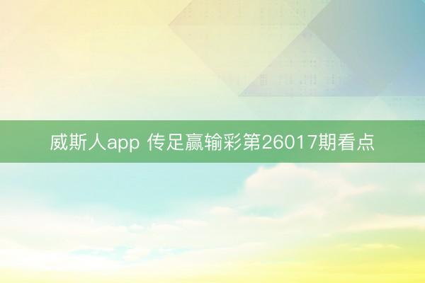 威斯人app 传足赢输彩第26017期看点