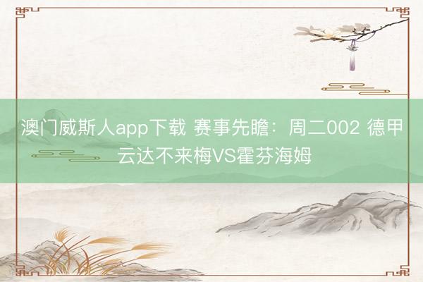澳门威斯人app下载 赛事先瞻：周二002 德甲 云达不来梅VS霍芬海姆
