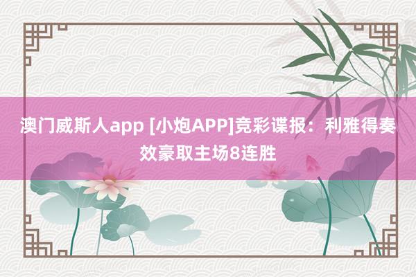 澳门威斯人app [小炮APP]竞彩谍报：利雅得奏效豪取主场8连胜