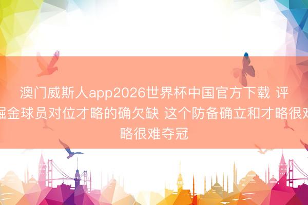 澳门威斯人app2026世界杯中国官方下载 评释：掘金球员对位才略的确欠缺 这个防备确立和才略很难夺冠