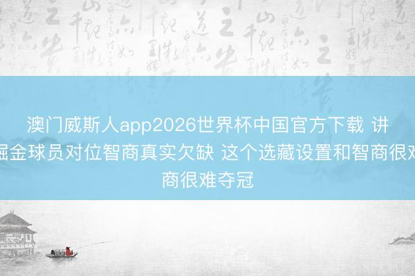 澳门威斯人app2026世界杯中国官方下载 讲明：掘金球员对位智商真实欠缺 这个选藏设置和智商很难夺冠
