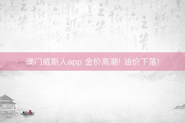 澳门威斯人app 金价高潮! 油价下落!